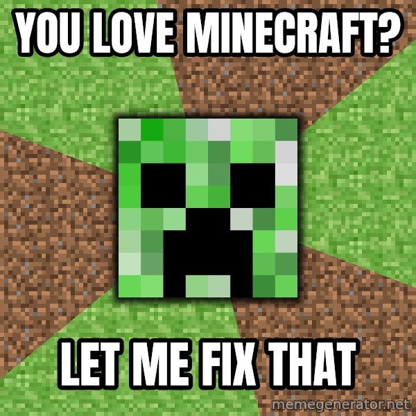 Minecraft Creeper meme: YoU love minecraft? / Let me fix that