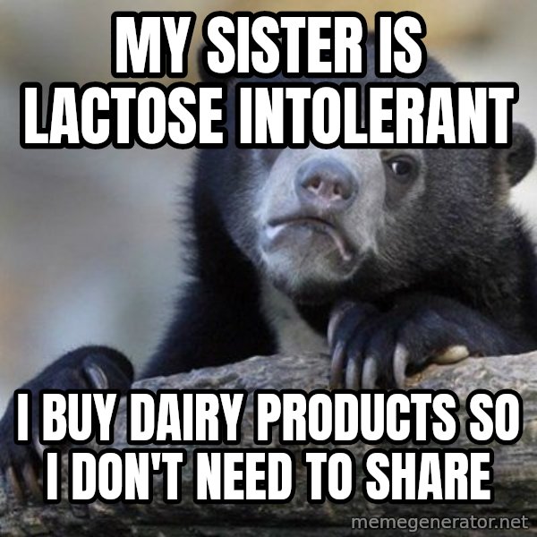 Confession Bear meme: My sister is lactose intolerant / I buy dairy products so I don't need to share