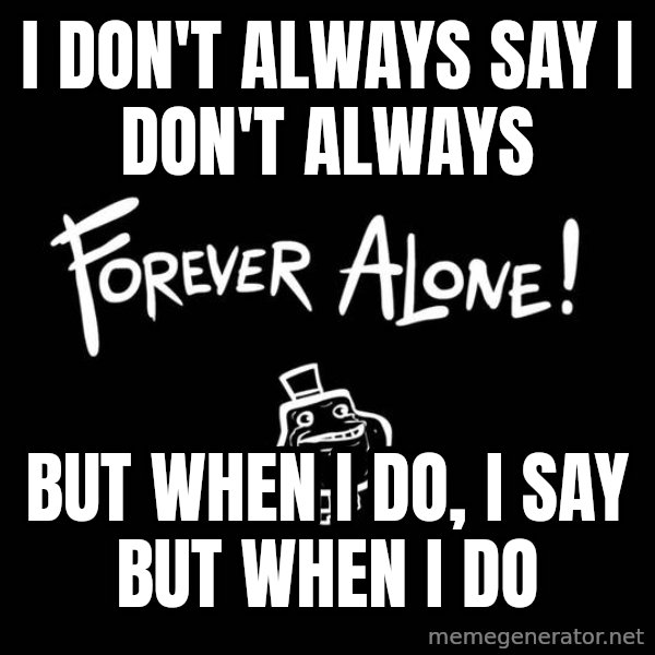 The Most Interesting Man In The World meme: I DON'T ALWAYS SAY I DON'T ALWAYS / BUT WHEN I DO, I SAY BUT WHEN I DO