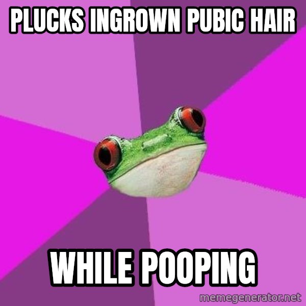 Foul Bachelorette Frog meme: plucks ingrown pubic hAIR / while pooping