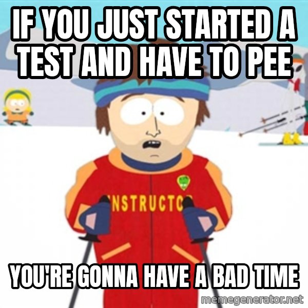SouthPark Bad Time meme meme: if you just started a test and have to pee / you're gonna have a bad time