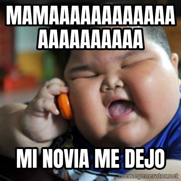 fat chinese kid meme: mamaaaaaaaaaaaaaaaaaaaaaa / mi novia me dejo