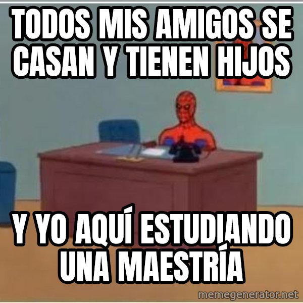 Spiderman Desk meme: Todos mis amigos se casan y tienen hijos / y yo aquí estudiando una maestría
