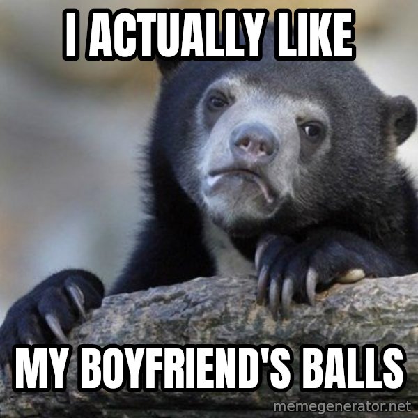 Confession Bear meme: I ACTUALLY LIKE / MY BOYFRIEND'S BALLS