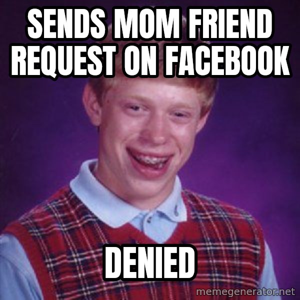 Bad Luck Brian meme: SENDS MOM FRIEND REQUEST ON FACEBOOK / DENIED