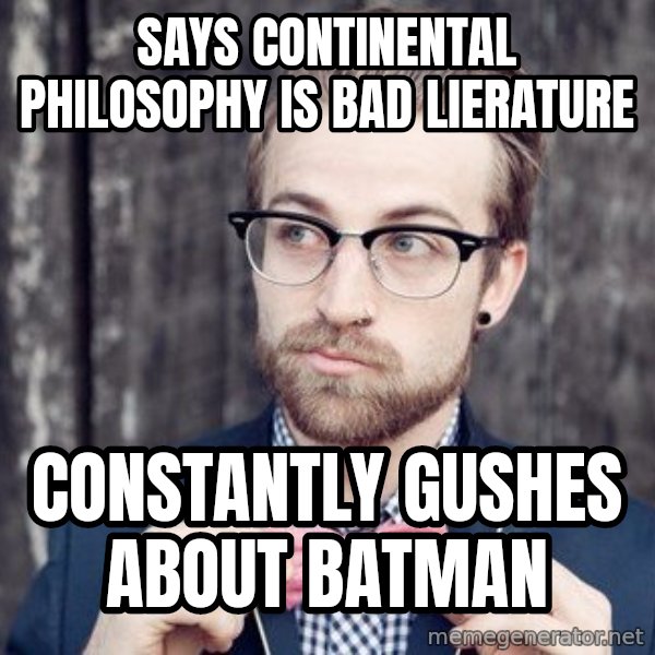 Scumbag Analytic Philosopher meme: says continental philosophy is bad lierature / constantly gushes about batman