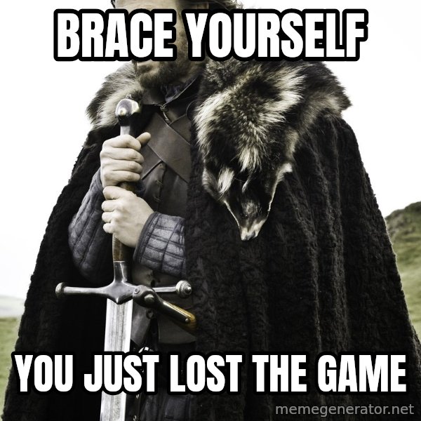 Sean Bean Game Of Thrones meme: Brace yourself / You just lost the game