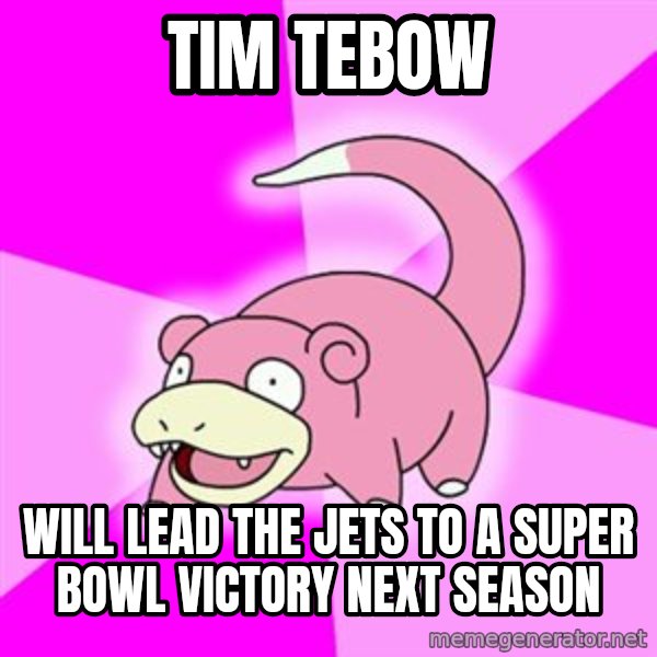 Slowpoke meme: Tim Tebow / will lead the Jets to a Super Bowl victory next season