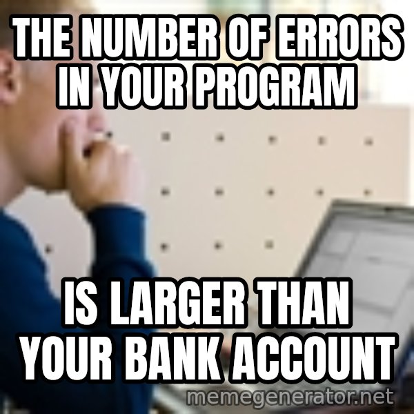 Computer Programmer meme: tHE nUMBER OF ERRORS IN YOUR PROGRAM / IS LARGER THAN YOUR BANK ACCOUNT