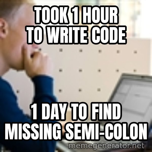 Computer Programmer meme: took 1 hour to write code / 1 day to find missing semi-colon