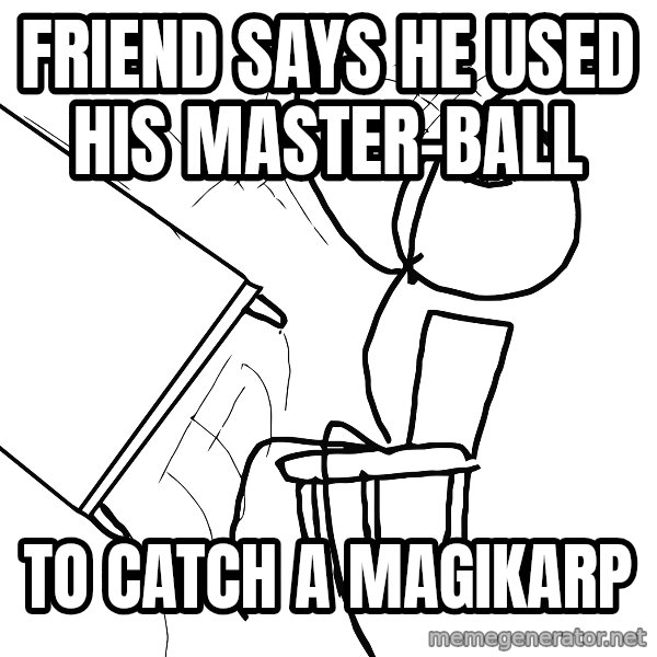 Desk Flip Rage Guy meme: friend says he used his master-ball / to catch a magikarp