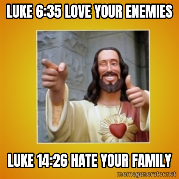 Buddy Christ meme: Luke 6:35  Love your enemies / Luke 14:26  Hate your family