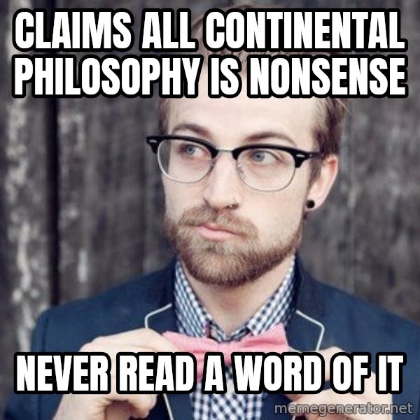Scumbag Analytic Philosopher meme: claims all continental philosophy is nonsense / never read a word of it