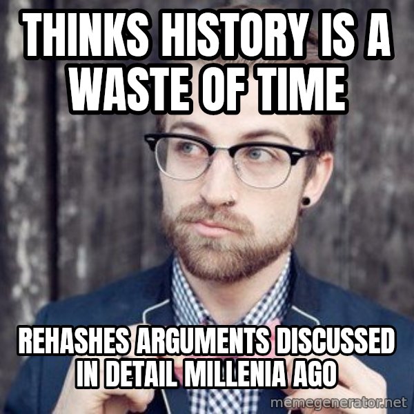 Scumbag Analytic Philosopher meme: Thinks history is a waste of time / rehashes arguments discussed in detail millenia ago