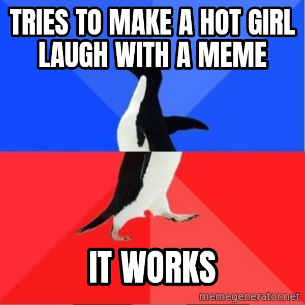 Socially Awkward to Awesome Penguin meme: TRIES TO MAKE A HOT GIRL LAUGH WITH A MEME / it works