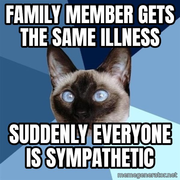 Chronic Illness Cat meme: Family member gets the same illness / suddenly everyone is sympathetic