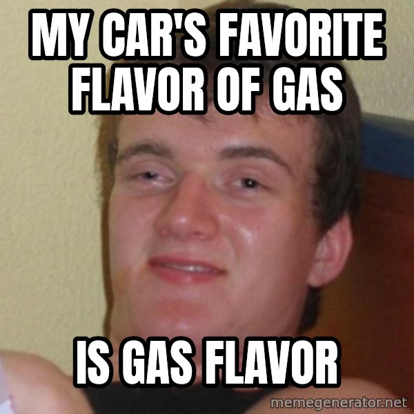 Really Stoned Guy meme: MY CAR'S FAVORITE FLAVOR OF GAS / IS GAS FLAVOR