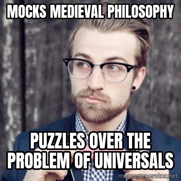 Scumbag Analytic Philosopher meme: MOCKS MEDIEVAL PHILOSOPHY / PUZZLES OVER THE PROBLEM OF UNIVERSALS