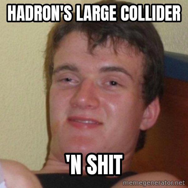 Really Stoned Guy meme: HADRON'S LARGE COLLIDER / 'N SHIT