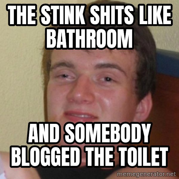 Really Stoned Guy meme: THE STINK SHITS LIKE BATHROOM / AND SOMEBODY BLOGGED THE TOILET