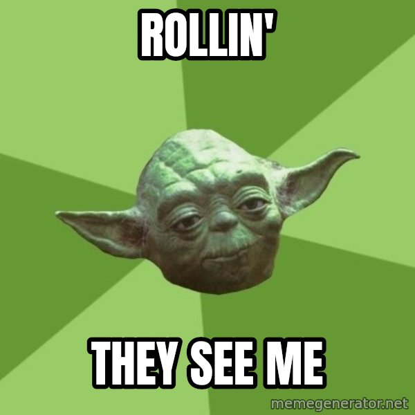 Advice Yoda Gives meme: Rollin' / they see me