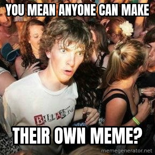-Sudden Clarity Clarence meme: You mean ANYONE CAN make / THEIR OWN MEME?