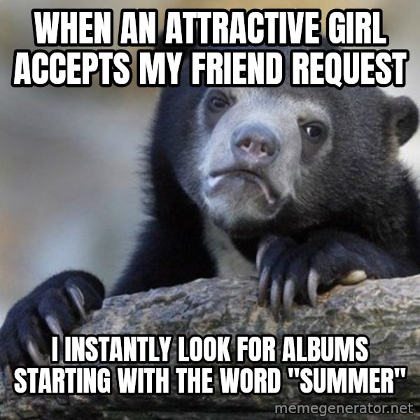 Confession Bear meme: when an attractive girl accepts my friend request / i instantly look for albums starting with the word "summer"