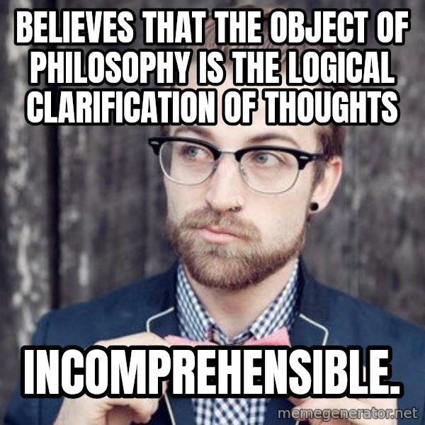 Scumbag Analytic Philosopher meme: Believes that the object of philosophy is the logical clarification of thoughts / Incomprehensible.