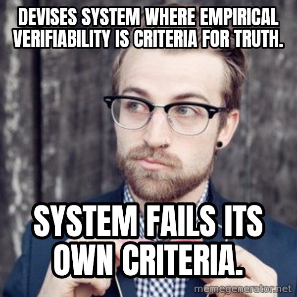 Scumbag Analytic Philosopher meme: Devises system where empirical verifiability is criteria for truth. / system fails its own criteria.