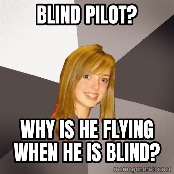 Musically Oblivious 8th Grader meme: Blind Pilot? / why is he flying when he is blind?