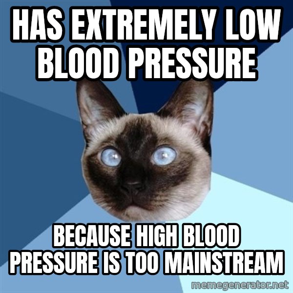 Chronic Illness Cat meme: Has Extremely low blood pressure / Because High Blood Pressure is too mainstream