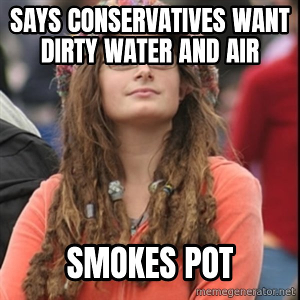 College Liberal meme: says conservatives want dirty water and air / smokes pot