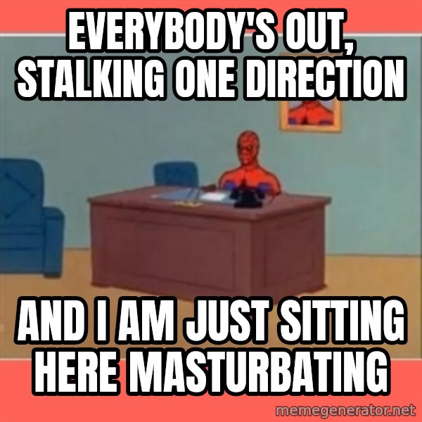 Masturbating Spider-Man meme: everybody's out, stalking one direction / and i am just sitting here masturbating