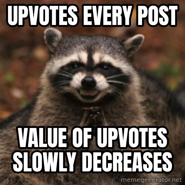 evil raccoon meme: Upvotes every post / value of upvotes slowly decreases