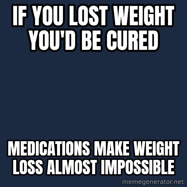 Chronic Illness Cat meme: IF you lost weight you'd be cured / medications make weight loss almost impossible