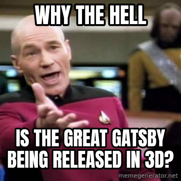 Picard Wtf meme: Why the hell / is the great gatsby being released in 3d?