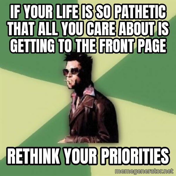 Tyler Durden meme: If your life is so pathetic that all you care about is getting to the front page / rethink your priorities