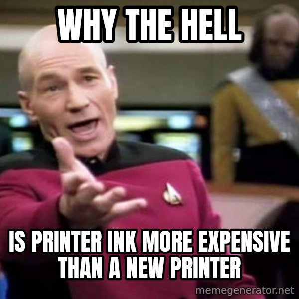 Picard Wtf meme: Why the hell / is printer ink more expensive than a new printer