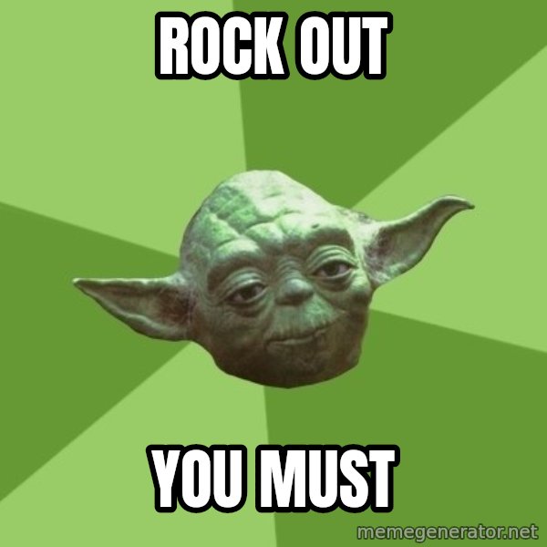 Advice Yoda Gives meme: Rock out / You Must