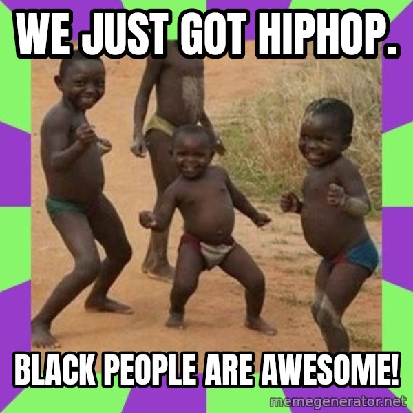african children dancing meme: we just got hiphop. / black people are awesome!