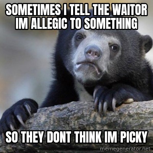 Confession Bear meme: sometimes i tell the waiToR im allegiC to someThing / so thEy doNt think im Picky