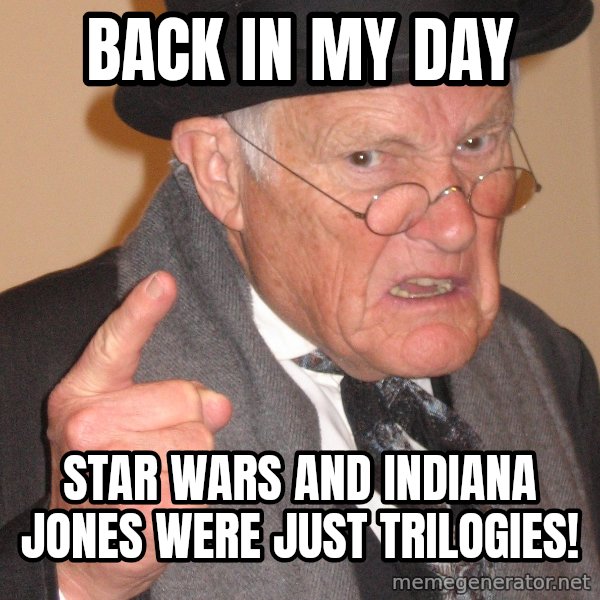 Angry Old Man meme: back in my day / star wars and indiana jones were just trilogies!