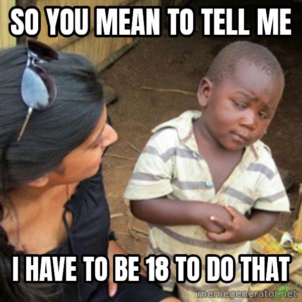 Skeptical 3rd World Kid meme: So You Mean to tell me / I have to be 18 to do that