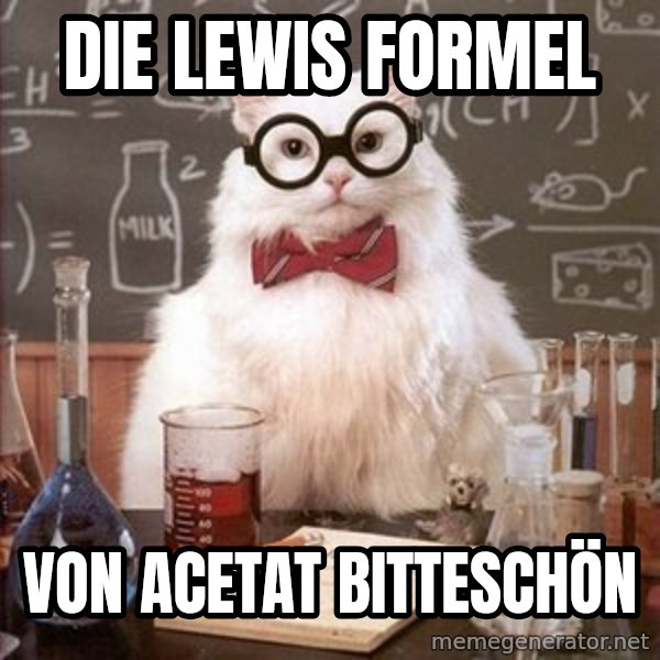 Chemistry Cat meme: DIE LEWIS FORMEL / VON ACETAT BITTESCHÖN