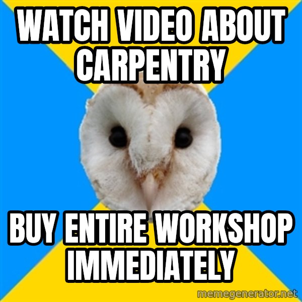 Bipolar Owl meme: Watch video about carpentry / buy entire workshop immediately