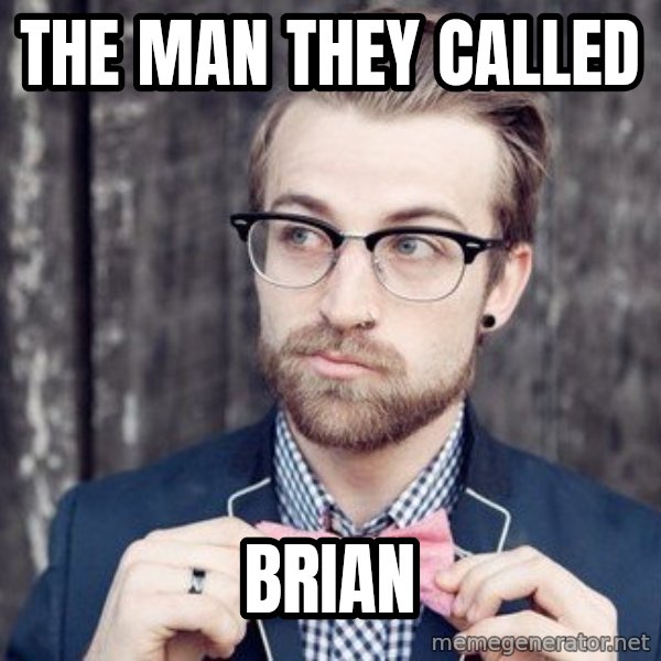 Scumbag Analytic Philosopher meme: The man they called / brian