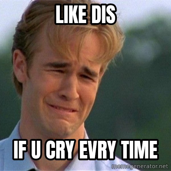 Dawson Crying meme: like dis / if u cry evry time
