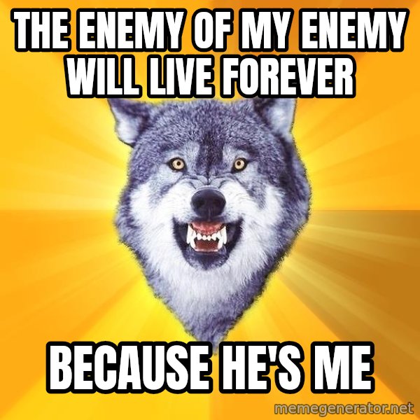 Courage Wolf meme: the  enemy of my enemy will live forever / because he's me