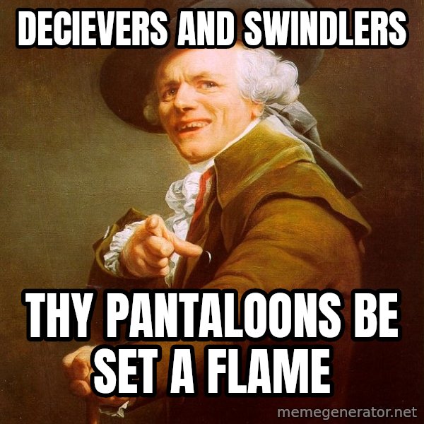 Joseph Ducreux meme: decievers and swindlers / thy pantaloons be set a flame