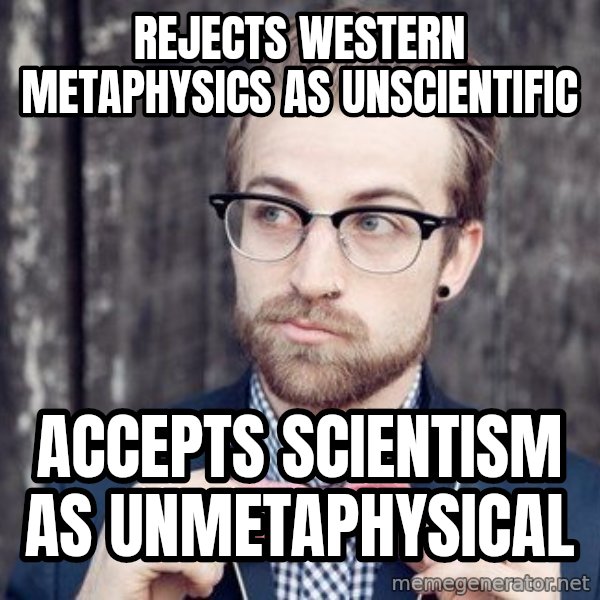 Scumbag Analytic Philosopher meme: Rejects western metaphysics as unscientific / Accepts scientism as unmetaphysical